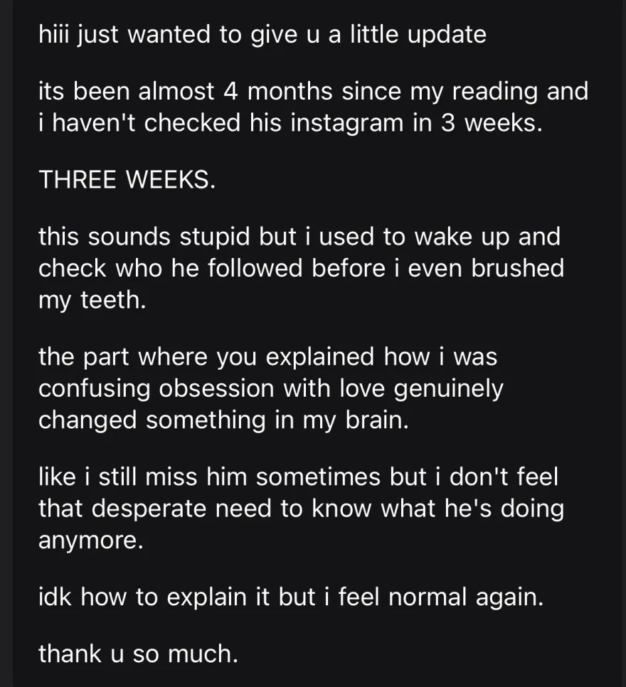 four months after her reading she has not checked his instagram in three weeks, after learning she was confusing obsession with love